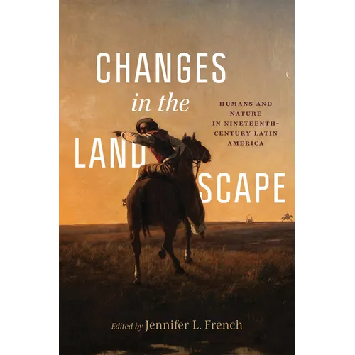 Changes in the Landscape: Humans and Nature in Nineteenth-Century Latin America