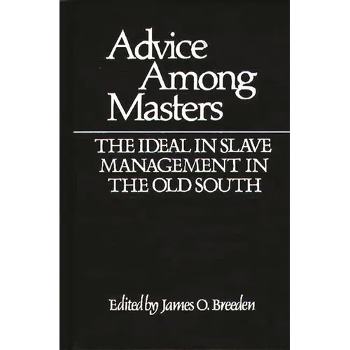 Advice Among Masters: The Ideal in Slave Management in the Old South
