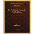 The Prehistoric Worlds Or Vanished Races