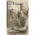 This Book is Not for You, My Loss, My Grief, My Healing