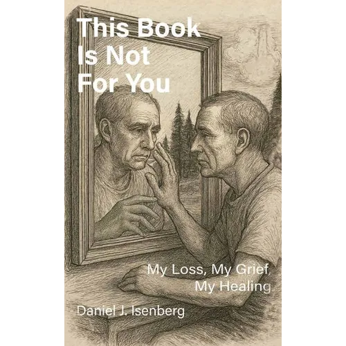 This Book is Not for You, My Loss, My Grief, My Healing
