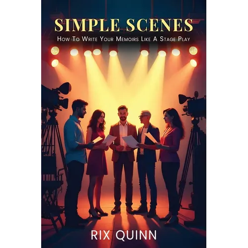Simple Scenes: How To Write Your Memoir Like A Stage Play
