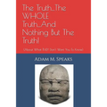 The Truth...The WHOLE Truth...And Nothing But The Truth!: (About What THEY Don't Want You To Know)