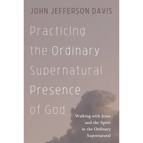 Practicing the Ordinary Supernatural Presence of God: Walking with Jesus and the Spirit in the Ordinary Supernatural