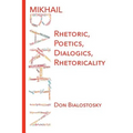 Mikhail Bakhtin: Rhetoric, Poetics, Dialogics, Rhetoricality