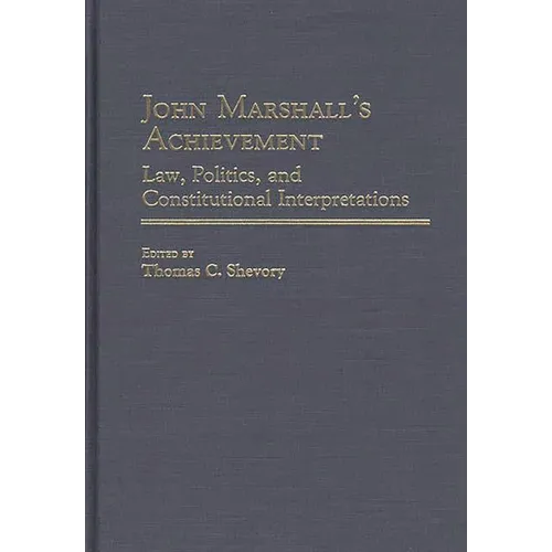 John Marshall's Achievement: Law, Politics, and Constitutional Interpretations