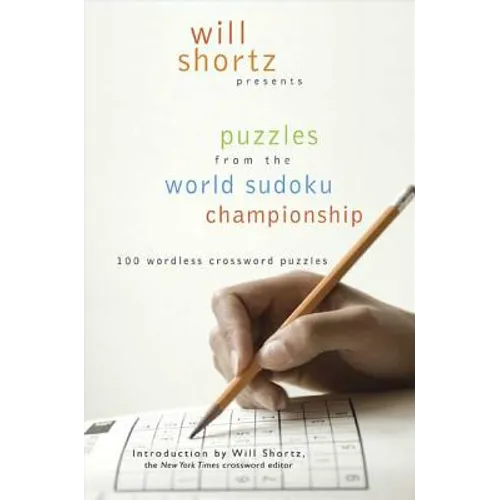 Will Shortz Presents Puzzles from the World Sudoku Championship: 100 Wordless Crossword Puzzles