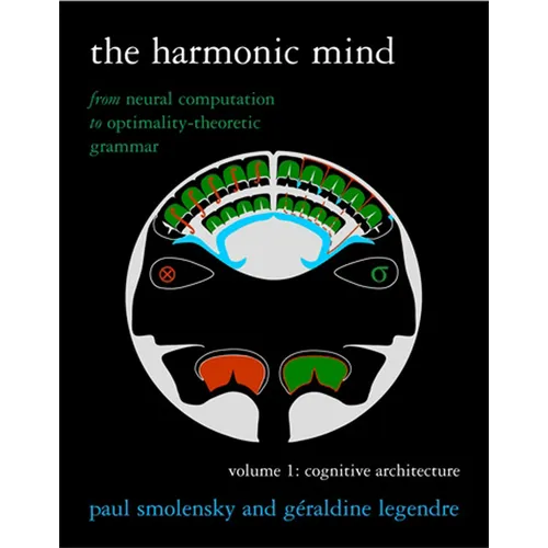The Harmonic Mind, Volume 1: From Neural Computation to Optimality-Theoretic Grammar Volume I: Cognitive Architecture