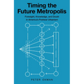 Timing the Future Metropolis: Foresight, Knowledge, and Doubt in America's Postwar Urbanism