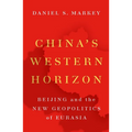 China's Western Horizon: Beijing and the New Geopolitics of Eurasia