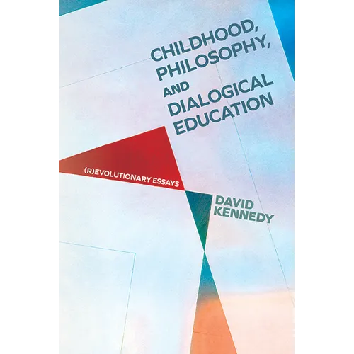 Childhood, Philosophy, and Dialogical Education: (R)evolutionary Essays