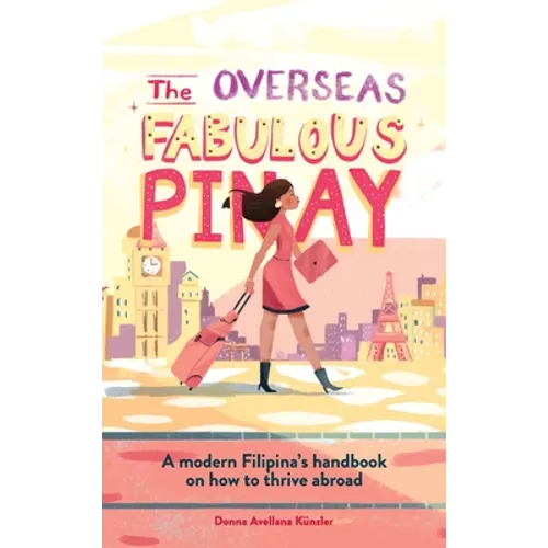 The Overseas Fabulous Pinay: A modern Filipina's handbook on how to thrive abroad