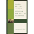 Truth-Telling and Other Ecclesial Practices of Resistance
