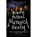 Birth School Metallica Death: The Inside Story of Metallica (1981-1991) Volume 1