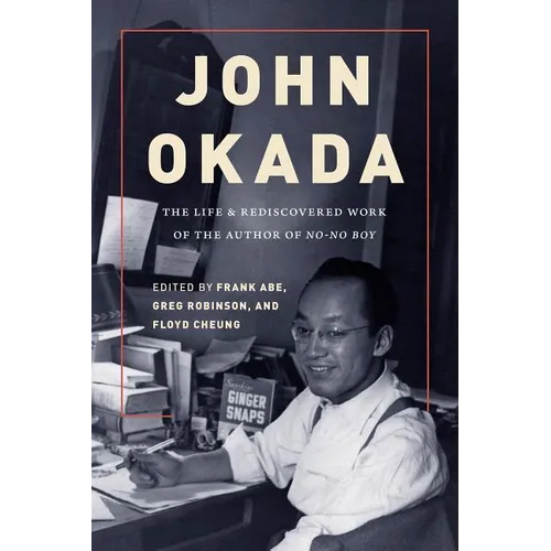 John Okada: The Life and Rediscovered Work of the Author of No-No Boy