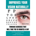Improves Your Vision Naturally Through Exercises That Will Take You 10 Minutes a Day: See better, exceptional sight, recover your eyesight and much mo