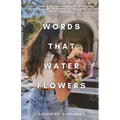 Words That Water Flowers