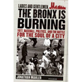 Ladies and Gentlemen, the Bronx Is Burning: 1977, Baseball, Politics, and the Battle for the Soul of a City