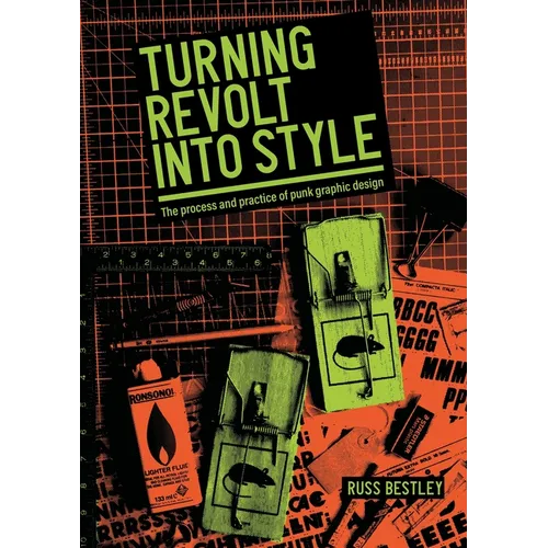 Turning Revolt Into Style: The Process and Practice of Punk Graphic Design