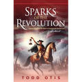 Sparks of the Revolution: James Otis and the Birth of American Democracy -- A Novel