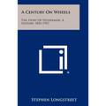 A Century On Wheels: The Story Of Studebaker, A History, 1852-1952