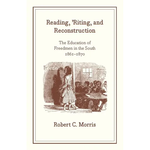 Reading, 'Riting, and Reconstruction: The Education of Freedmen in the South, 1861-1870