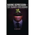 Having Depression & Post Traumatic Stress Disorder