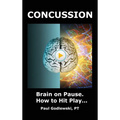 Concussion. Brain on Pause. How to Hit Play.: A Practical and Illustrated Guide to Overcoming Concussion, Post Concussion Syndrome (PCS), and Mild Tra
