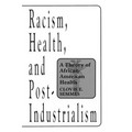 Racism, Health, and Post-Industrialism: A Theory of African-American Health