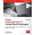 Oracle E-Business Suite 12 Tuning Tips & Techniques: Manage & Optimize for World-Class Effectiveness, Efficiency, and Success