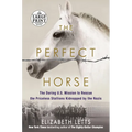 The Perfect Horse: The Daring U.S. Mission to Rescue the Priceless Stallions Kidnapped by the Nazis