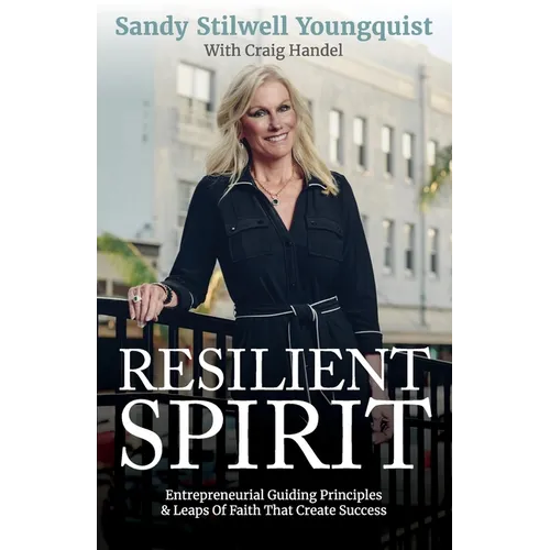 Resilient Spirit: Entrepreneurial Guiding Principles & Leaps Of Faith That Create Success