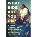 What Side Are You On?: A Tohono O'Odham Life Across Borders