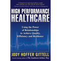 High Performance Healthcare: Using the Power of Relationships to Achieve Quality, Efficiency and Resilience