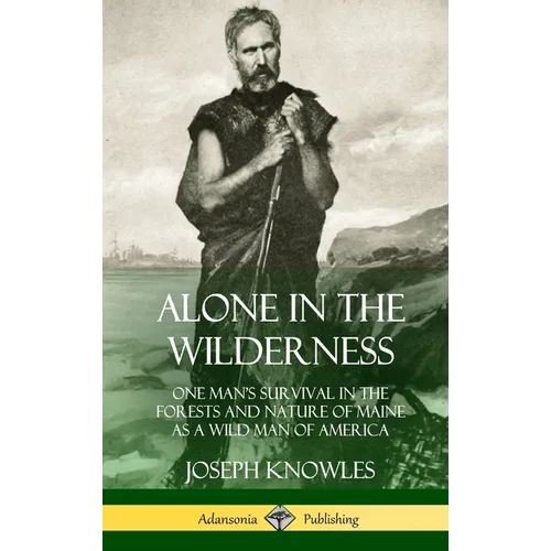 Alone in the Wilderness: One Man's Survival in the Forests and Nature of Maine as a Wild Man of America (Hardcover)