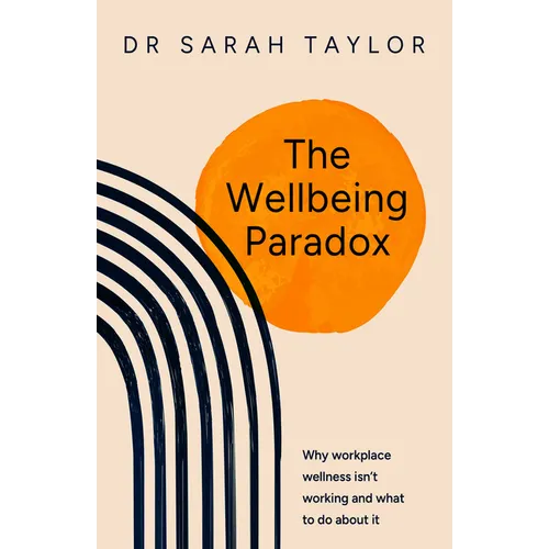 The Wellbeing Paradox: Why Workplace Wellness Isn't Working and What to Do about It
