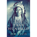 The Last Hundred: A Novel Of The Apache Wars