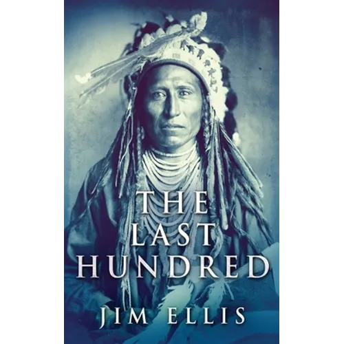 The Last Hundred: A Novel Of The Apache Wars