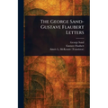 The George Sand-Gustave Flaubert Letters