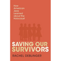 Saving Our Survivors: How American Jews Learned about the Holocaust