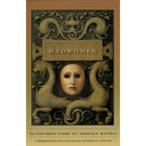 Madwomen: The Locas Mujeres Poems of Gabriela Mistral, a Bilingual Edition