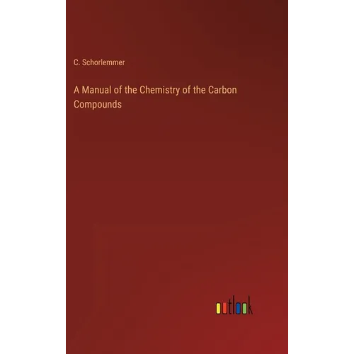 A Manual of the Chemistry of the Carbon Compounds