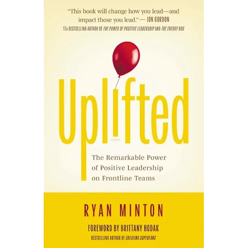 Uplifted: The Remarkable Power of Positive Leadership on Frontline Teams