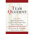 Team Quotient: How to Build High Performance Leadership Teams That Win Every Time