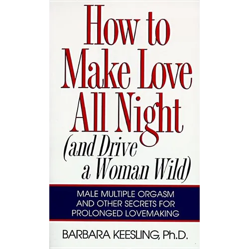 How to Make Love All Night: And Drive a Woman Wild!