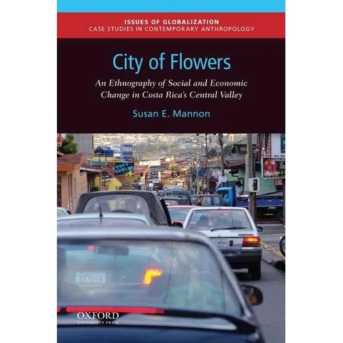 City of Flowers: An Ethnography of Social and Economic Change in Costa Rica's Central Valley