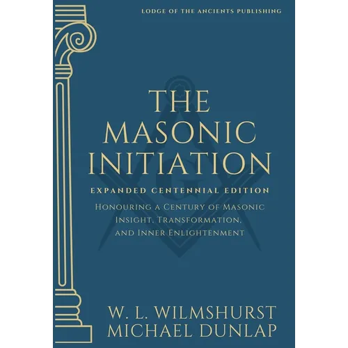 The Masonic Initiation: Expanded Centennial Edition