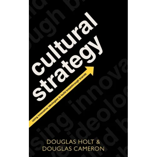 Cultural Strategy: Using Innovative Ideologies to Build Breakthrough Brands