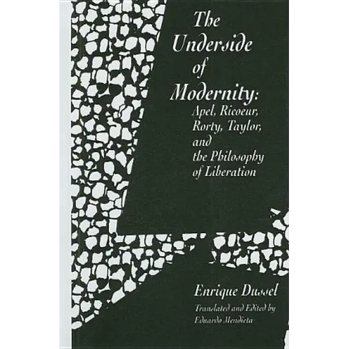 The Underside of Modernity: Apel, Ricoeur, Rorty, Taylor, & the Philosophy of Liberation