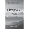 Characteristics in Action: Simple and Practical Guidance for Character Development